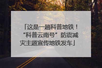 这是一趟科普地铁！“科普云南号”防震减灾主题宣传地铁发车