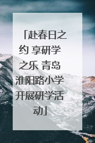 赴春日之约 享研学之乐 青岛淮阳路小学开展研学活动