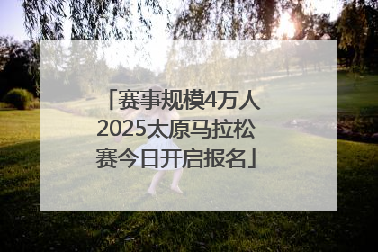 赛事规模4万人 2025太原马拉松赛今日开启报名