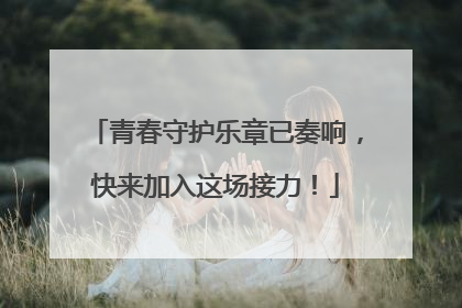 青春守护乐章已奏响，快来加入这场接力！