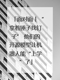 面对面丨“拿着锤子找钉子” 他们的开源模型让机器人能“上学”了