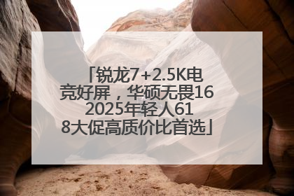 锐龙7+2.5K电竞好屏，华硕无畏16 2025年轻人618大促高质价比首选