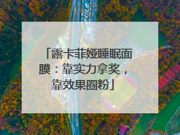 露卡菲娅睡眠面膜：靠实力拿奖，靠效果圈粉