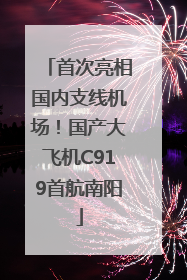 首次亮相国内支线机场！国产大飞机C919首航南阳