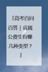 高考百问百答｜省属公费生有哪几种类型？
