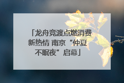龙舟竞渡点燃消费新热情 南京“仲夏不眠夜”启幕