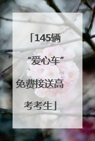 145辆“爱心车”免费接送高考考生