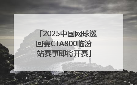 2025中国网球巡回赛CTA800临汾站赛事即将开赛