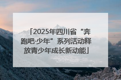 2025年四川省“奔跑吧·少年”系列活动释放青少年成长新动能
