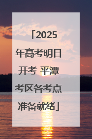 2025年高考明日开考 平潭考区各考点准备就绪