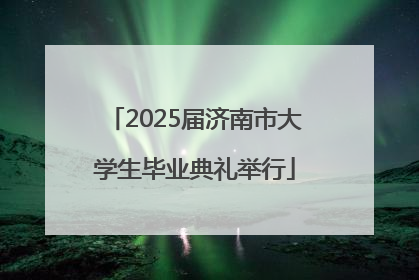 2025届济南市大学生毕业典礼举行