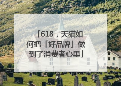618，天猫如何把「好品牌」做到了消费者心里