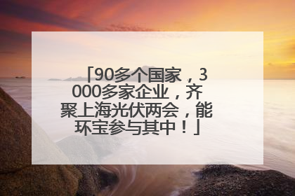 90多个国家，3000多家企业，齐聚上海光伏两会，能环宝参与其中！